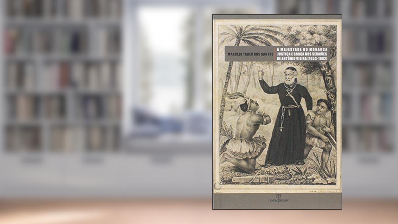Capa de A Majestade do Monarca. Justiça e Graça nos Sermões de Antônio Vieira. 1653-1662, do autor Marcelo Tadeu dos Santos