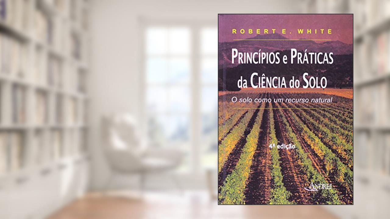 Capa de Princípios e Práticas da Ciência do Solo. O Solo Como Um Recurso Natural, do autor Robert E. White