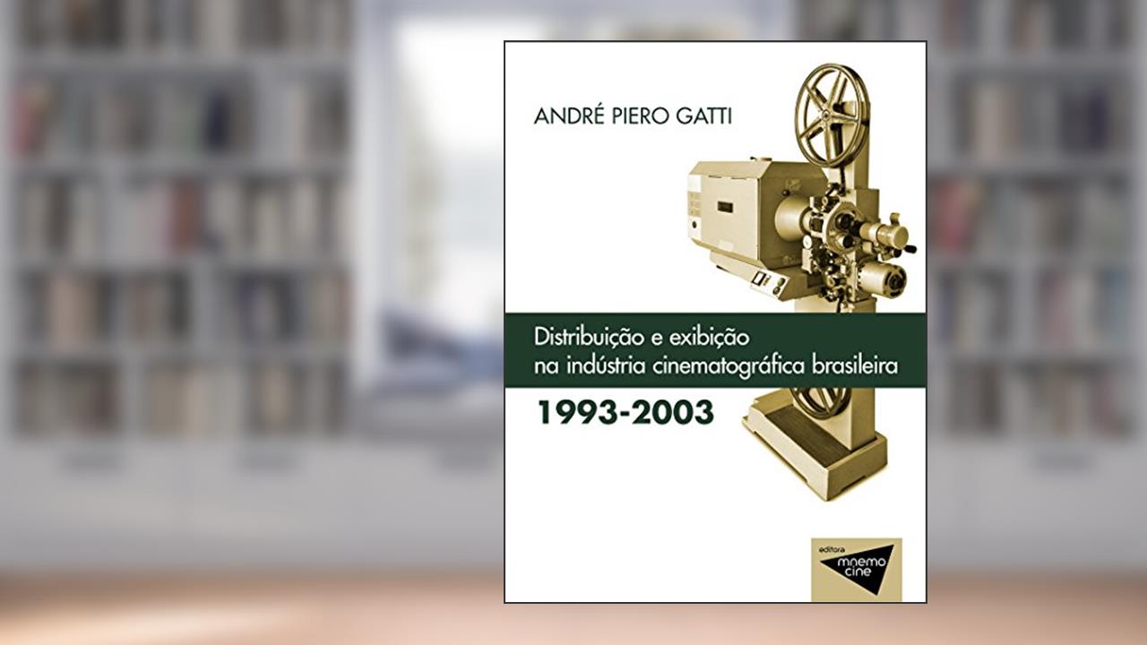 Capa de Distribuição e exibição na Indústria cinematográfica brasileira (1993-2003) (Mnemocine), do autor André Piero Gatti