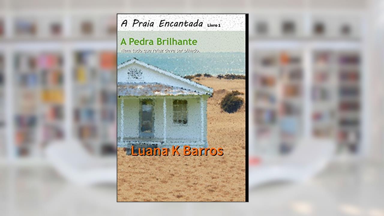 Capa de A Pedra Brilhante: Nem tudo que reluz deve ser olhado. (A Praia Encantada Livro 1), do autor Luana K Barros