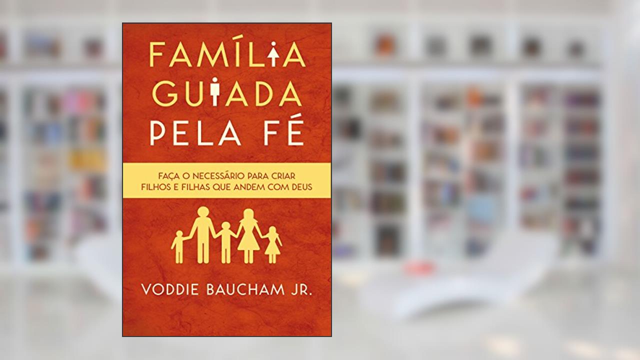 Capa de Família guiada pela fé, do autor Voddie Jr. Baucham
