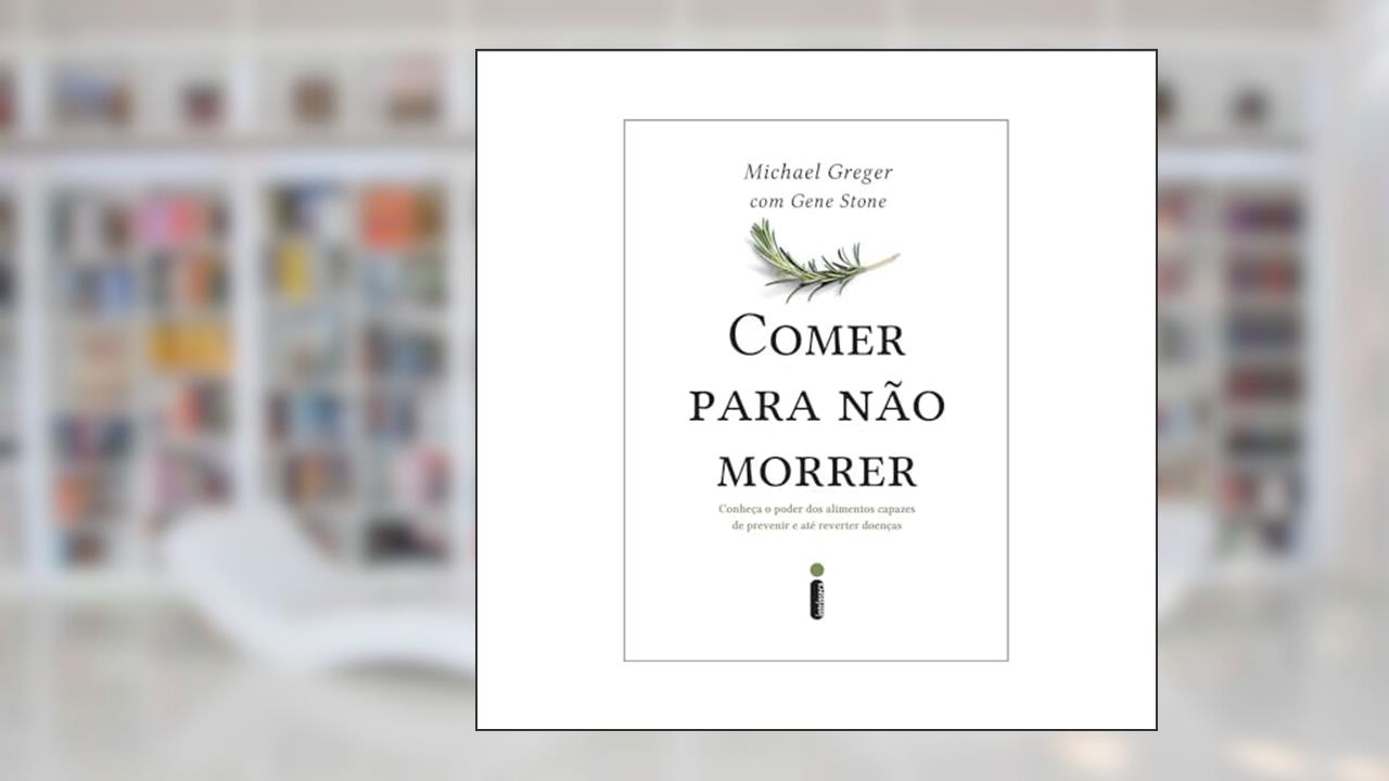 Capa de Comer Para Não Morrer: Conheça o Poder Dos Alimentos Capazes de Prevenir e Até Reverter doenças, do autor Michael Greger; Gene Stone