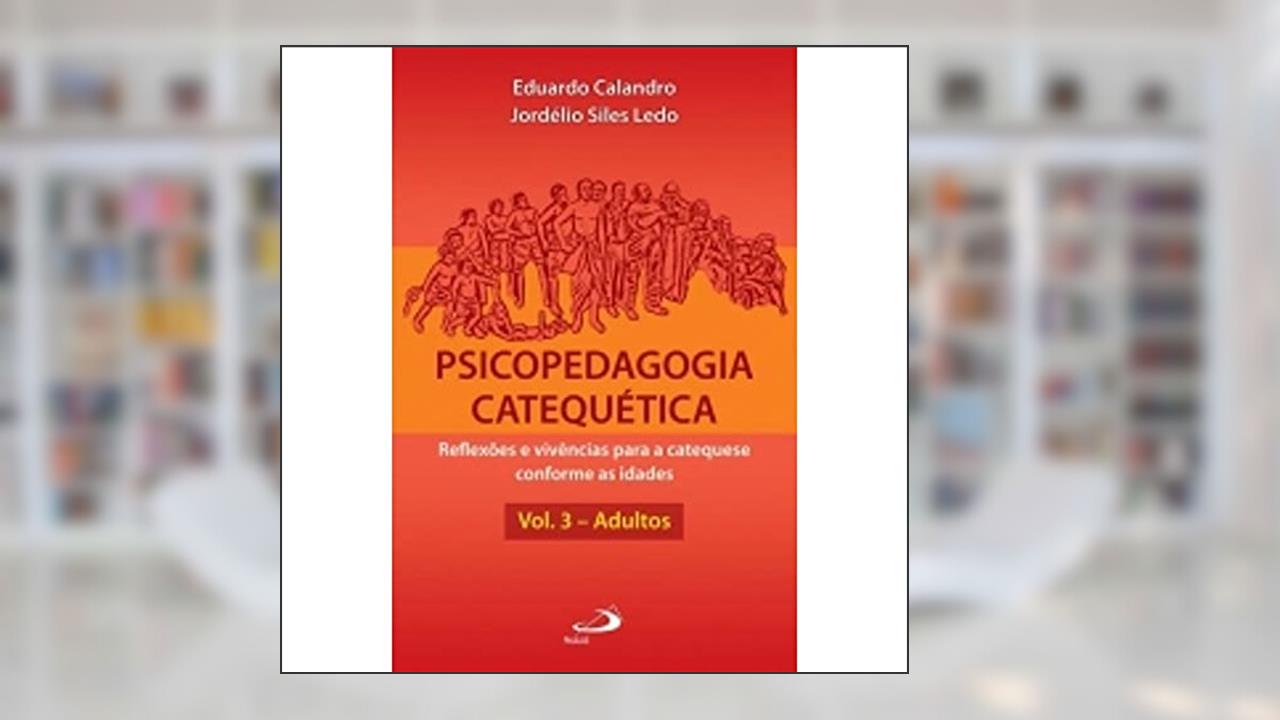 Capa de Psicopedagogia Catequética: Reflexões e Vivências Para a Catequese Conforme as Idades (Volume 3), do autor Eduardo Calandro; Jordélio Siles Ledo