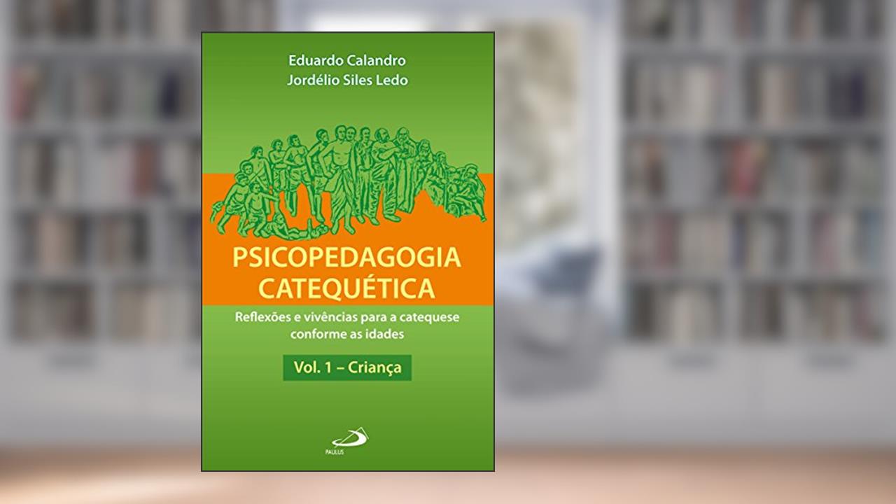 Capa de Psicopedagogia catequética - Vol. 1 - Criança: Reflexões e vivências para a catequese conforme as idades, do autor Eduardo Calandro; Jordelio Ledo