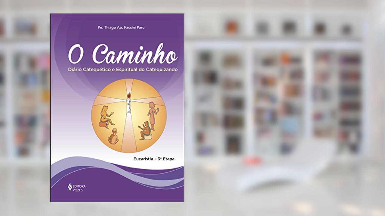 Capa de O Caminho - Eucaristia 3a. etapa catequizando: Diário catequético e espiritual do catequizando, do autor Pe. Thiago Faccini Paro