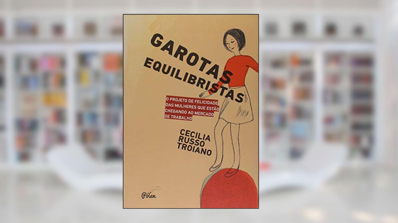 Capa de Garotas Equilibristas: o Projeto de Felicidade das Mulheres que Estão Chegando ao Mercado de Trabalho, do autor Cecília Russo Troiano