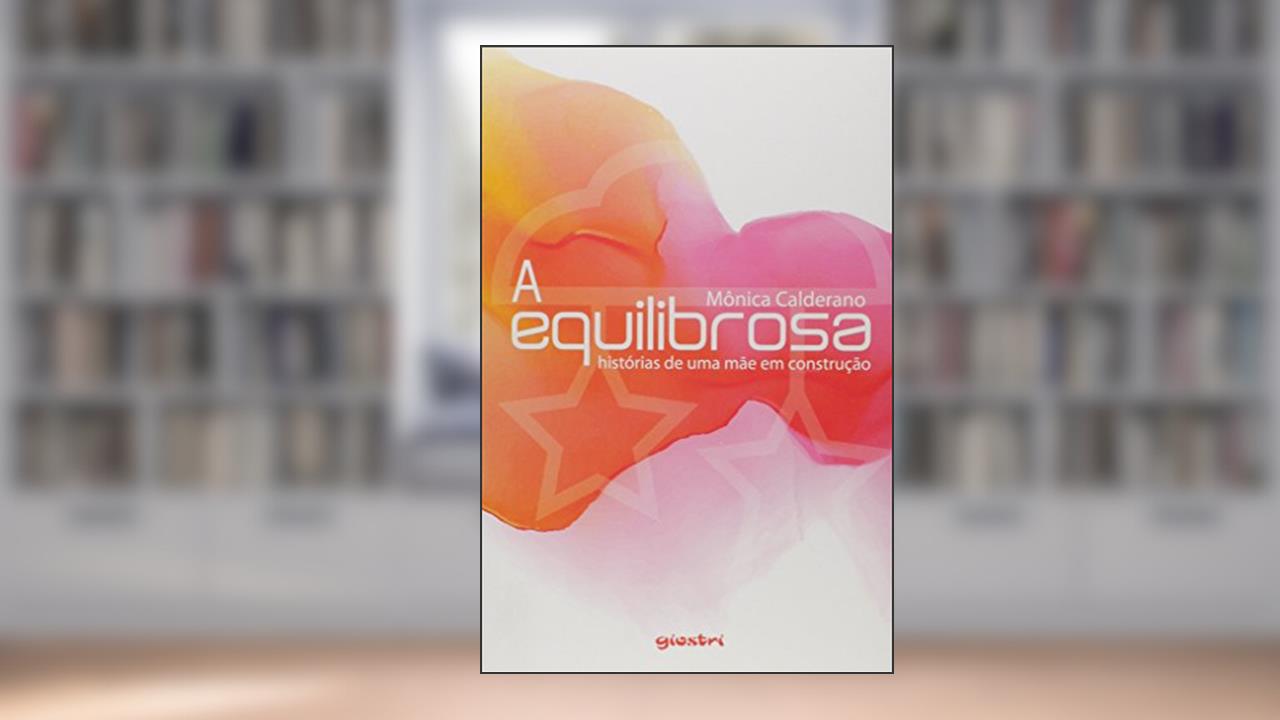 Capa de A Equilibrosa - Histórias de Uma Mãe em Construção, do autor Mônica Calderano