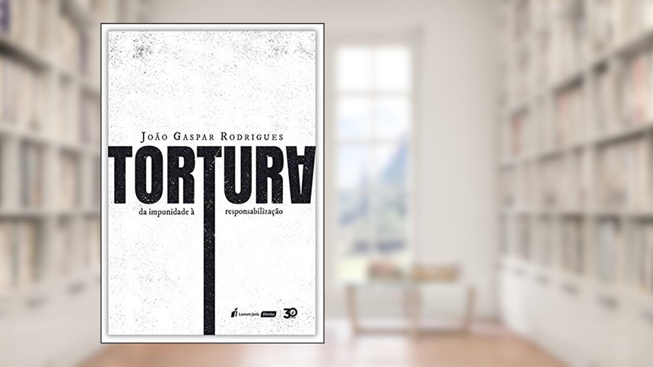 Capa de Tortura - Da Impunidade À Responsabilização - 2019, do autor João Gaspar Rodrigues