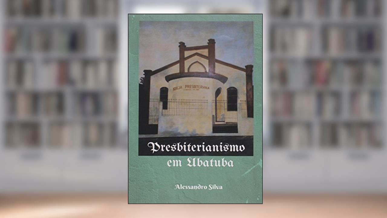 Capa de Presbiterianismo em Ubatuba, do autor Alessandro Silva