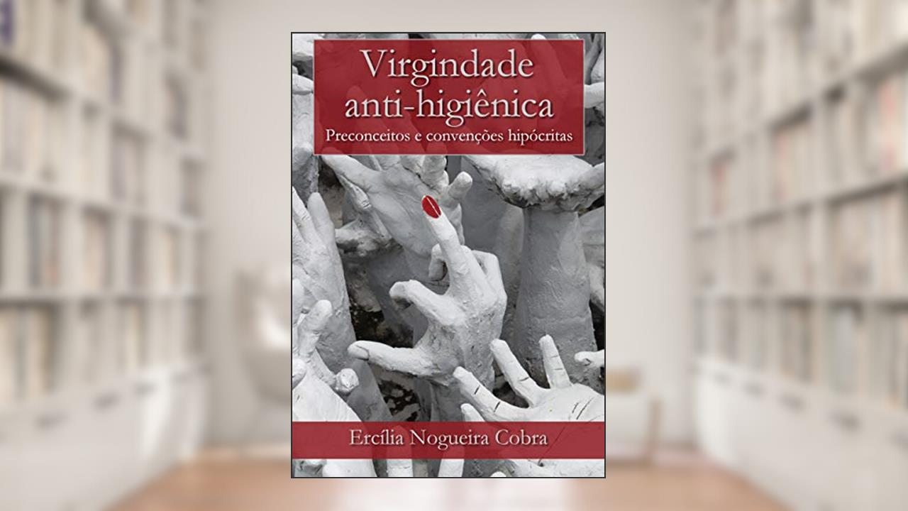 Capa de Virgindade anti-higiênica: Preconceitos e convenções hipócritas, do autor Ercília Nogueira Cobra