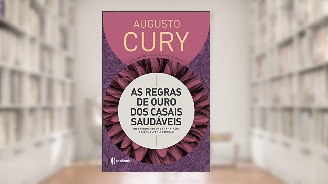 As regras de ouro dos casais saudáveis: Um fascinante programa para desenvolver a emoção - 3ª Edição, do autor Augusto Cury