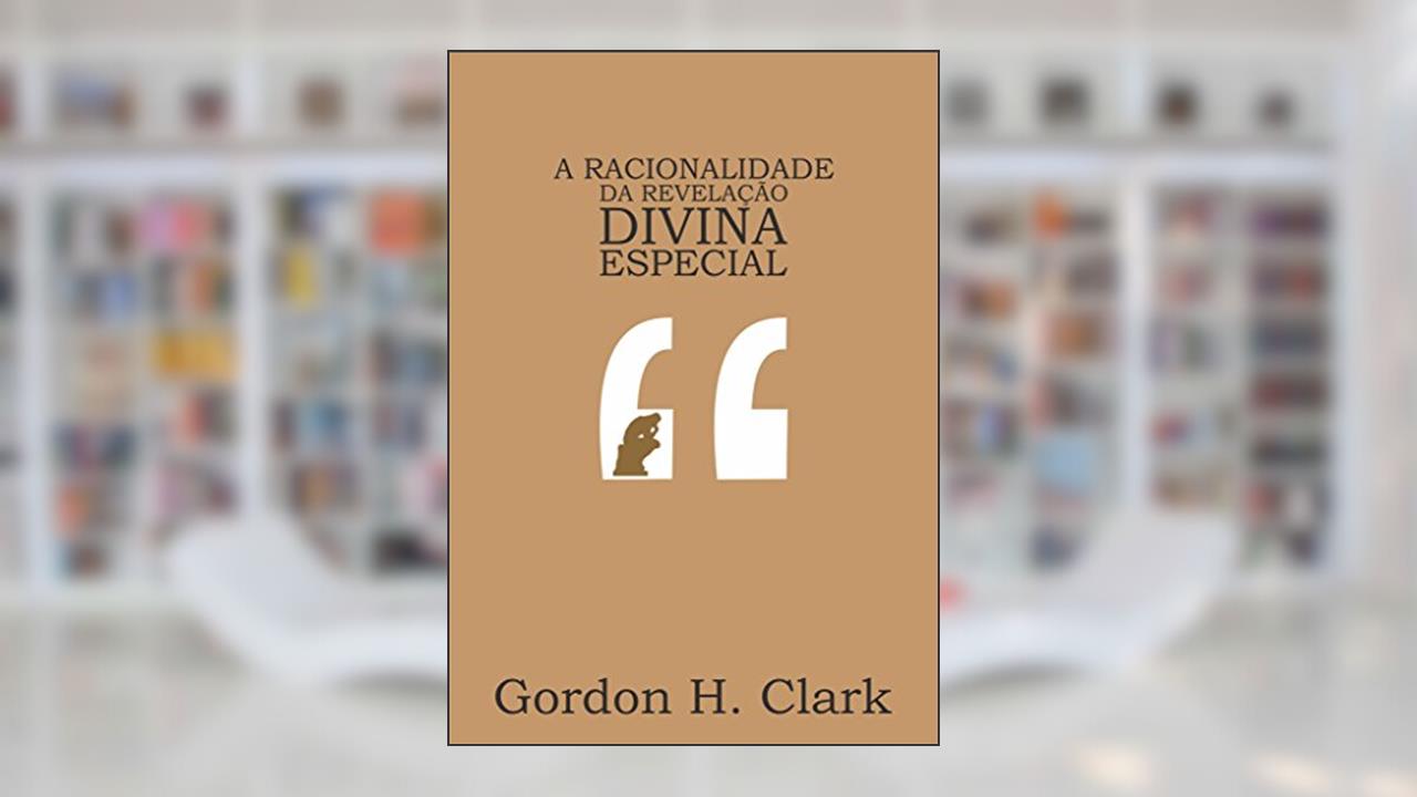 Capa de A racionalidade da revelação divina especial, do autor Gordon H. Clark