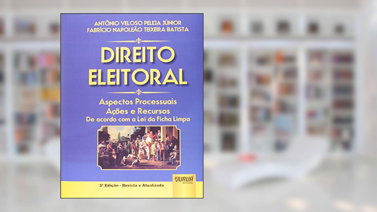 Capa de Direito Eleitoral. Aspectos Processuais, Ações e Recursos de Acordo com a Lei de Ficha Limpa, do autor Antonio Veloso Peleja Junior