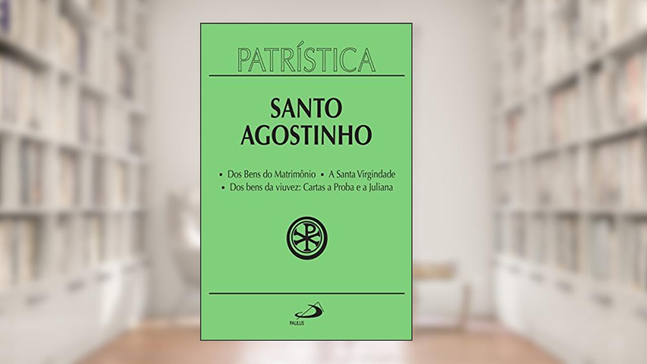 Capa de Patrística - Dos Bens do Matrimônio | A Santa Virgindade | Dos bens da viuvez: Cartas a Proba e a Juliana - Vol. 16, do autor Santo Agostinho