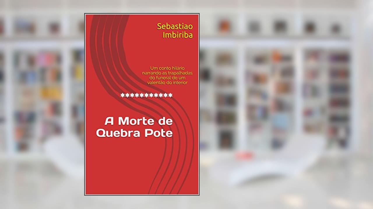Capa de *********** A Morte deQuebra Pote: Um conto hilário narrando as trapalhadas do funeral de um valentão do interior, do autor Sebastiao Imbiriba