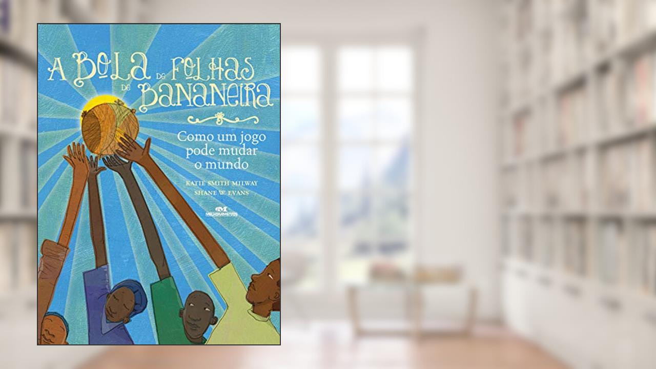 Capa de A bola de folhas de bananeira: Como um jogo pode mudar o mundo, do autor Katie Smith Milway