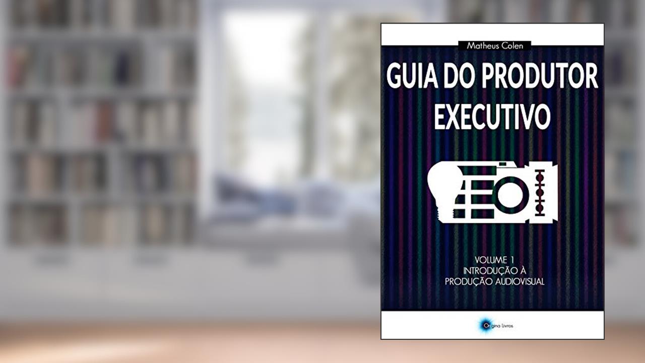 Guia do Produtor Executivo: Volume 1 - Introdução à Produção Audiovisual, do autor Matheus Colen
