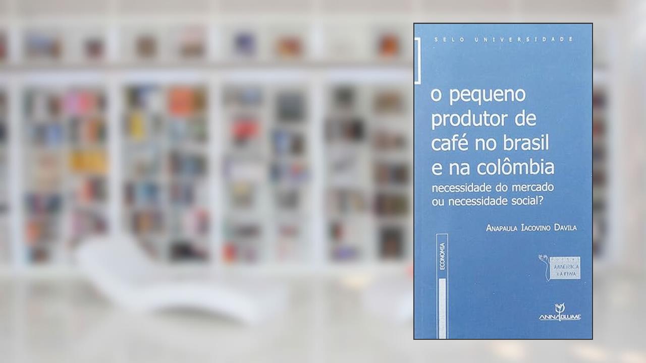 Capa de O Pequeno Produtor de Café no Brasil e na Colômbia. Necessidade do Mercado ou Necessidade Social?, do autor Ana Paula Lacovino Davila