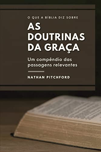 Ler O Que A Bíblia Diz Sobre As Doutrinas Da Graça: Um Compêndio Das Passagens Relevantes, do autor Nathan Pichford Ler O Que A Bíblia Diz Sobre As Doutrinas Da Graça: Um Compêndio Das Passagens Relevantes, do autor Nathan Pichford