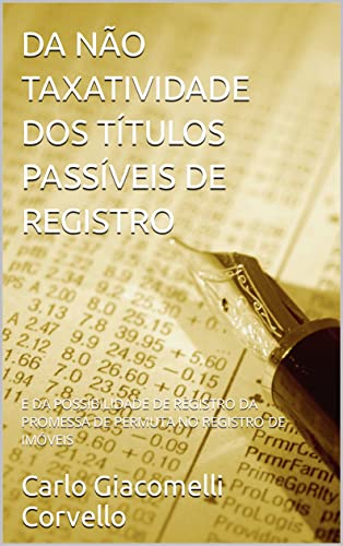 Ler DA NÃO TAXATIVIDADE DOS TÍTULOS PASSÍVEIS DE REGISTRO: E DA POSSIBILIDADE DE REGISTRO DA PROMESSA DE PERMUTA NO REGISTRO DE IMÓVEIS, do autor Carlo Giacomelli Corvello