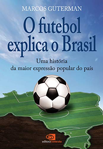 Ler O futebol explica o Brasil: Uma história da maior expressão popular do país, do autor Marcos Guterman
