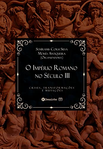 Ler O Império Romano no Século III: crises, transformações e mutações (Selo Pórtico), do autor Semiramis Corsi; Moisés Antiqueira; Desalinho Publicações Ler O Império Romano no Século III: crises, transformações e mutações (Selo Pórtico), do autor Semiramis Corsi; Moisés Antiqueira; Desalinho Publicações