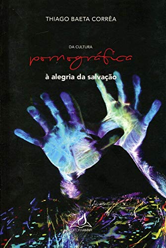 Ler Da Cultura Pornográfica à Alegria da Salvação, do autor Thiago Baeta Corrêa Ler Da Cultura Pornográfica à Alegria da Salvação, do autor Thiago Baeta Corrêa