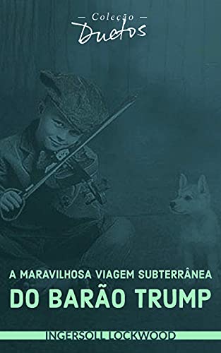 Ler A Maravilhosa Viagem Subterrânea do Barão Trump (Coleção Duetos), do autor Ingersoll Lockwood Ler A Maravilhosa Viagem Subterrânea do Barão Trump (Coleção Duetos), do autor Ingersoll Lockwood