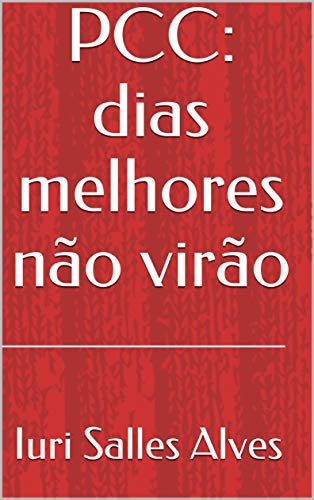 Ler PCC: dias melhores não virão, de Iuri Salles Alves