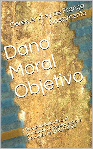 Ler Dano Moral Objetivo: Responsabilidade civil, princípios norteadores e sua aplicação na lei 8.078/90, do autor Dérek Andrey de França Nascimento Ler Dano Moral Objetivo: Responsabilidade civil, princípios norteadores e sua aplicação na lei 8.078/90, do autor Dérek Andrey de França Nascimento