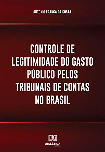 Ler Controle de legitimidade do gasto público pelos tribunais de contas no Brasil, do autor Antonio França da Costa Ler Controle de legitimidade do gasto público pelos tribunais de contas no Brasil, do autor Antonio França da Costa