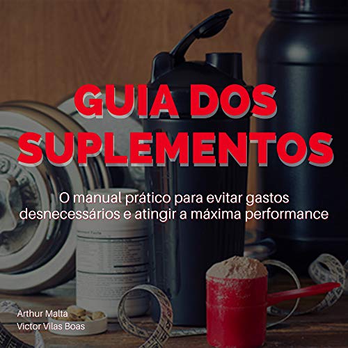 Ler GUIA DOS SUPLEMENTOS: O manual prático para evitar gastos desnecessários e atingir a máxima performance., de Victor Vilas Boas; Arthur Malta