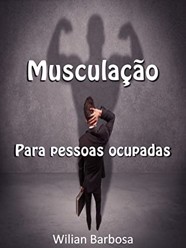 Ler Musculação para pessoas ocupadas., de Wilian Barbosa