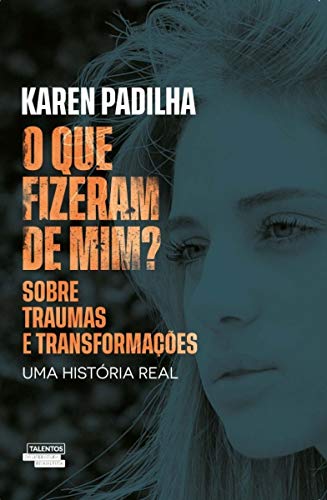 Ler O que fizeram de mim?: sobre traumas e transformações, de Karen Padilha