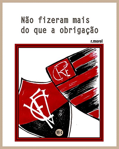 Ler Não fizeram mais do que a obrigação (Coleção "Campanha do Flamengo no Brasileirão 2017" Livro 38), do autor r.morel Ler Não fizeram mais do que a obrigação (Coleção "Campanha do Flamengo no Brasileirão 2017" Livro 38), do autor r.morel
