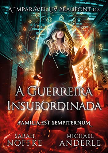 Ler A Guerreira Insubordinada (A Imparável Liv Beaufont Livro 2), de Sarah Noffke; Michael Anderle