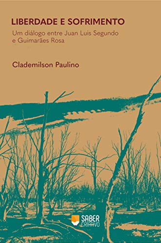 Ler Liberdade e sofrimento: Um diálogo entre Juan Luis Segundo e Guimarães Rosa, de Clademilson Paulino