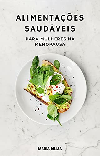 Ler Alimentações Saudáveis Para Mulheres Na Menopausa, do autor Maria Dilma