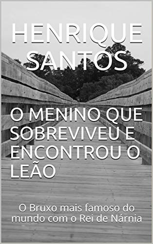 Ler O MENINO QUE SOBREVIVEU E ENCONTROU O LEÃO: O Bruxo mais famoso do mundo com o Rei de Nárnia, do autor Henrique Santos Ler O MENINO QUE SOBREVIVEU E ENCONTROU O LEÃO: O Bruxo mais famoso do mundo com o Rei de Nárnia, do autor Henrique Santos