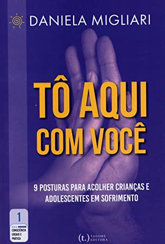 Ler Tô Aqui com Você: 9 Posturas para Acolher Crianças e Adolescentes em Sofrimento, do autor Daniela Migliari Ler Tô Aqui com Você: 9 Posturas para Acolher Crianças e Adolescentes em Sofrimento, do autor Daniela Migliari