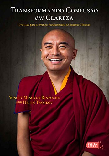 Ler Transformando confusão em clareza: Um guia para as práticas fundamentais do budismo tibetano, do autor Yongey Mingyur Rinpoche; Helen Tworkov