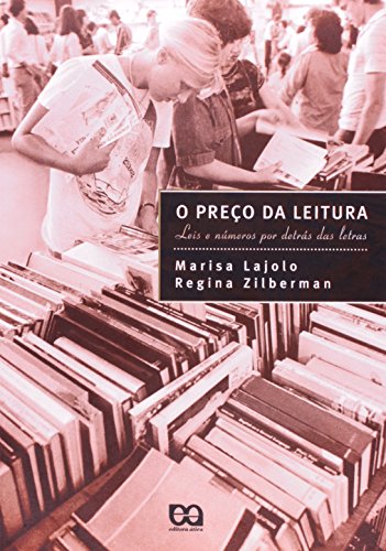 Ler O Preço da Leitura. Leis e Números por Detrás das Letras, do autor Regina Zilberman; Marisa Lajolo Ler O Preço da Leitura. Leis e Números por Detrás das Letras, do autor Regina Zilberman; Marisa Lajolo