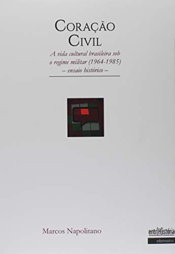 Ler Coração Civil. A Vida Cultural Brasileira Sob o Regime Militar. 1964 a 1985. Ensaio Histórico, do autor Marcos Napolitano