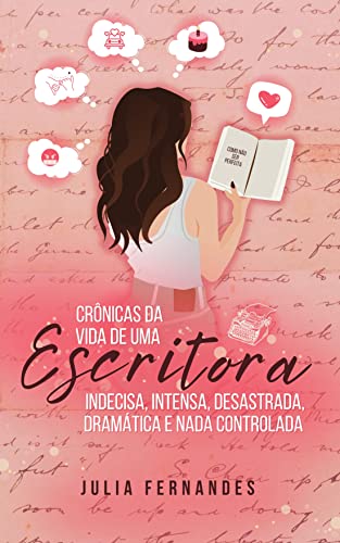 Ler Crônicas da Vida de uma Escritora Indecisa, Intensa, Desastrada, Dramática e Nada Controlada., do autor Julia Fernandes Ler Crônicas da Vida de uma Escritora Indecisa, Intensa, Desastrada, Dramática e Nada Controlada., do autor Julia Fernandes