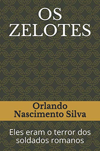 Ler OS ZELOTES: Eles eram o terror dos soldados romanos (Portuguese Edition), do autor Prof Orlando Nascimento Silva Ler OS ZELOTES: Eles eram o terror dos soldados romanos (Portuguese Edition), do autor Prof Orlando Nascimento Silva