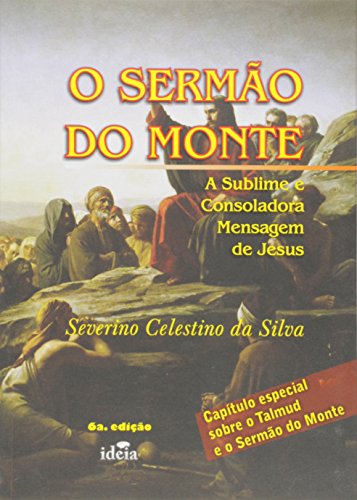 Ler O Sermão do Monte. A Sublime e Consoladora Mensagem de Jesus, do autor Severino Celestino da Silva Ler O Sermão do Monte. A Sublime e Consoladora Mensagem de Jesus, do autor Severino Celestino da Silva
