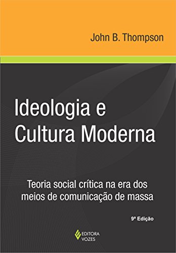 Ler Ideologia e cultura moderna: Teoria social crítica na era dos meios de comunicação de massa, do autor John B. Thompson Ler Ideologia e cultura moderna: Teoria social crítica na era dos meios de comunicação de massa, do autor John B. Thompson