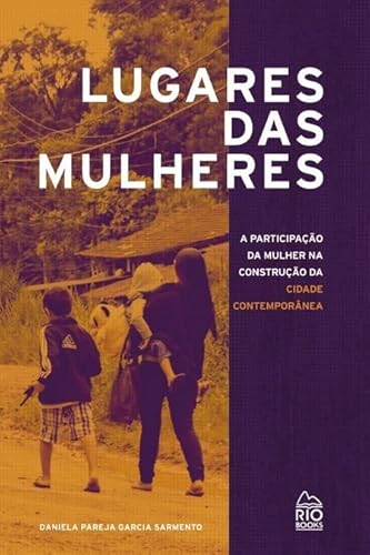 Ler Lugares das Mulheres: A participação da mulher na construção da cidade contemporânea, do autor Daniela Pareja Grcia Sarmento Ler Lugares das Mulheres: A participação da mulher na construção da cidade contemporânea, do autor Daniela Pareja Grcia Sarmento