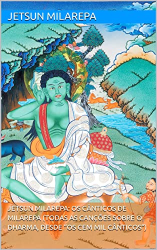Ler Jetsun Milarepa: os Cânticos de Milarepa (Todas as Canções Sobre o Dharma, desde "Os Cem Mil Cânticos"), do autor Jetsun Milarepa Ler Jetsun Milarepa: os Cânticos de Milarepa (Todas as Canções Sobre o Dharma, desde "Os Cem Mil Cânticos"), do autor Jetsun Milarepa