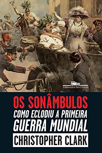 Ler Os sonâmbulos: Como eclodiu a Primeira Guerra Mundial, do autor Christopher Clark Ler Os sonâmbulos: Como eclodiu a Primeira Guerra Mundial, do autor Christopher Clark